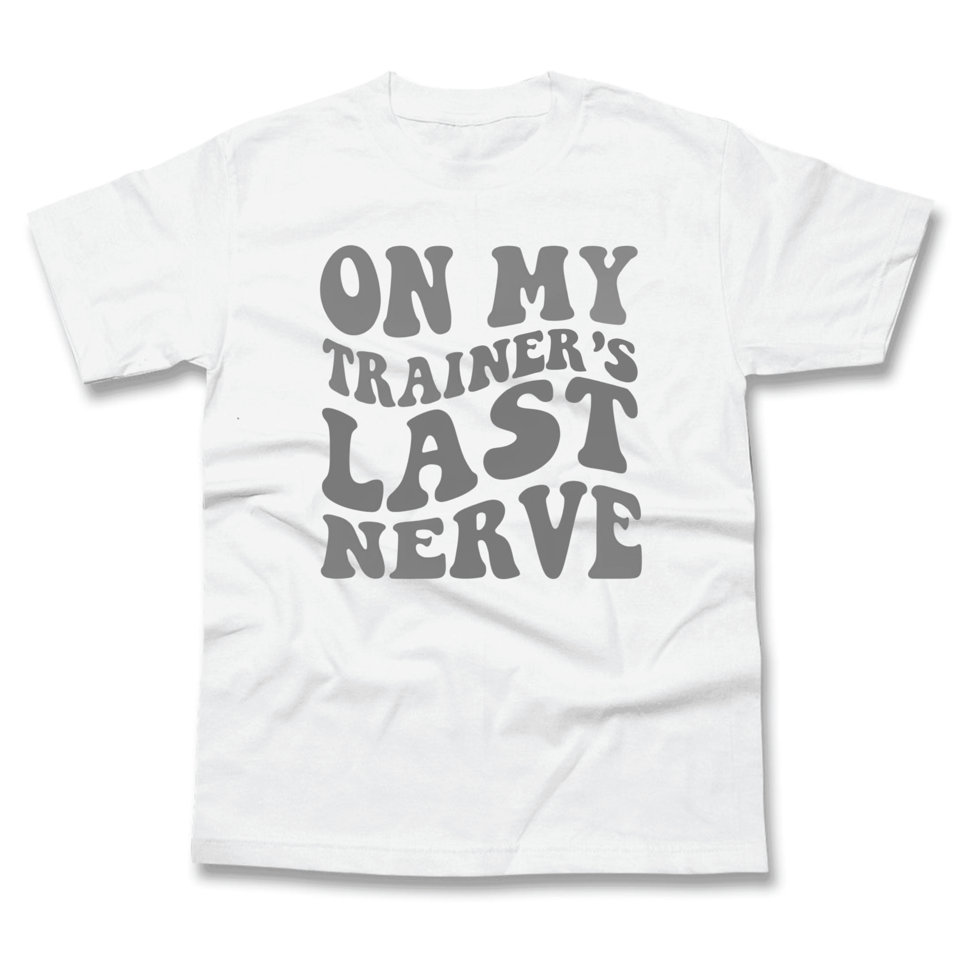 On My Trainer’s Last Nerve T-Shirt