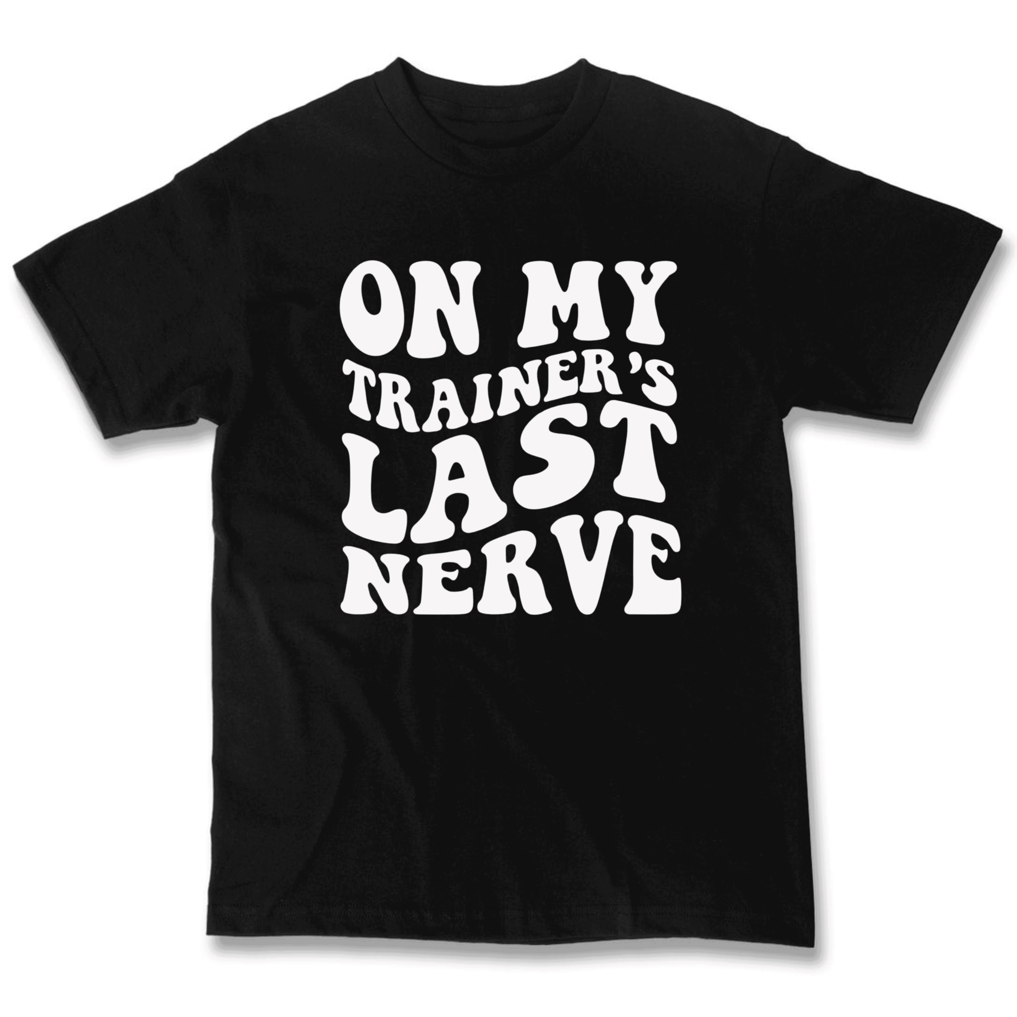 On My Trainer’s Last Nerve T-Shirt