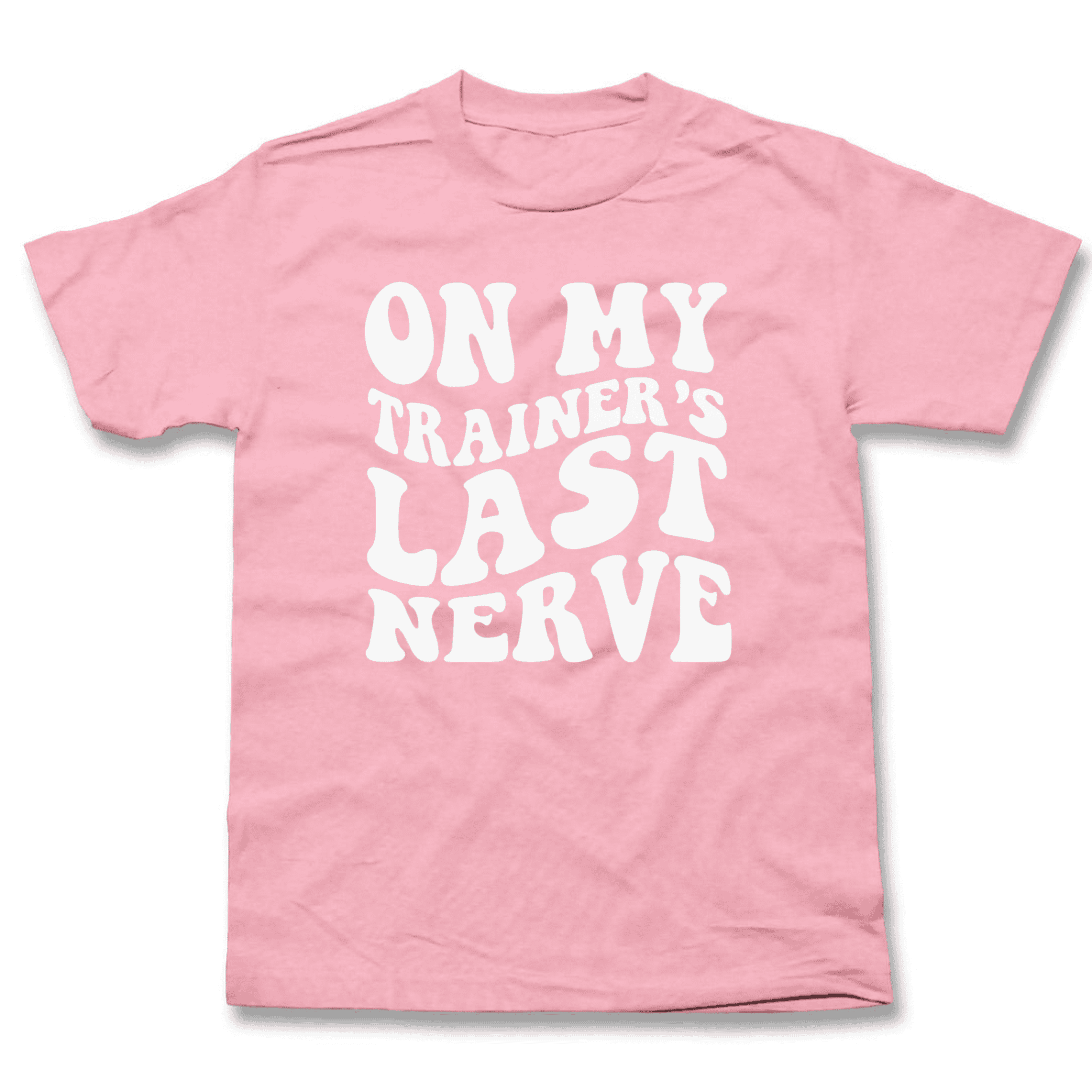 On My Trainer’s Last Nerve T-Shirt